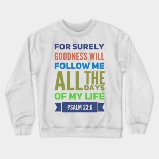 For Surely Goodness Will Follow Me Psalm 23:6 Crewneck Sweatshirt